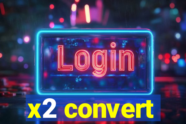 x2 convert